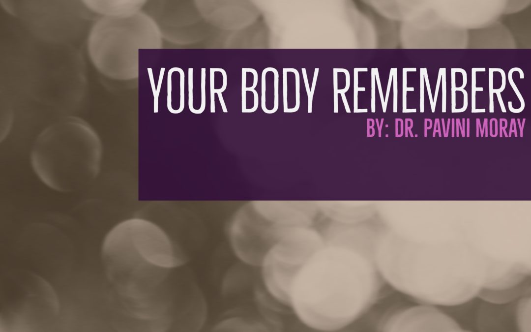 Your Body Remembers –  By Dr. Pavini Moray