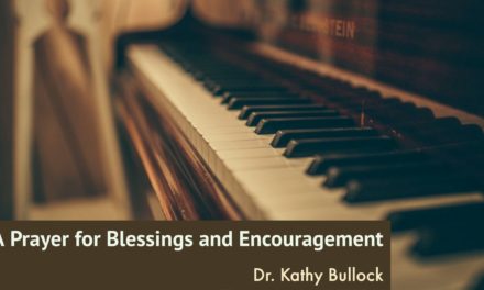 A Prayer for Blessings and Encouragement – by Dr. Kathy Bullock